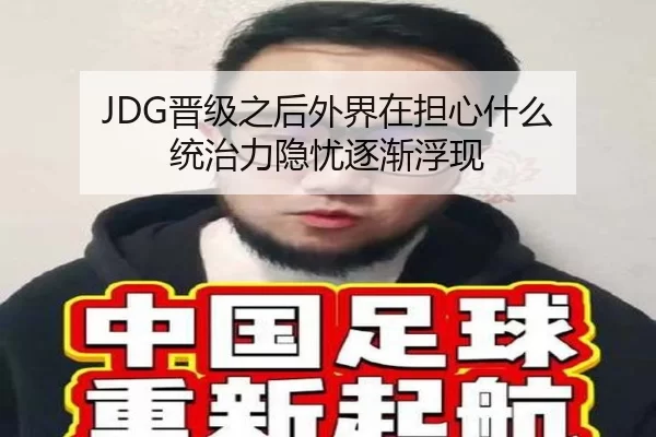JDG晋级之后外界在担心什么 统治力隐忧逐渐浮现
